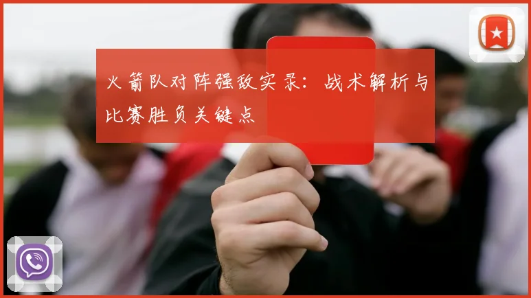 火箭队对阵强敌实录：战术解析与比赛胜负关键点