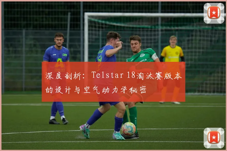 深度剖析:Telstar 18淘汰赛版本的设计与空气动力学秘密
