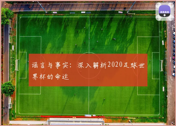 谣言与事实:深入解析2020足球世界杯的命运
